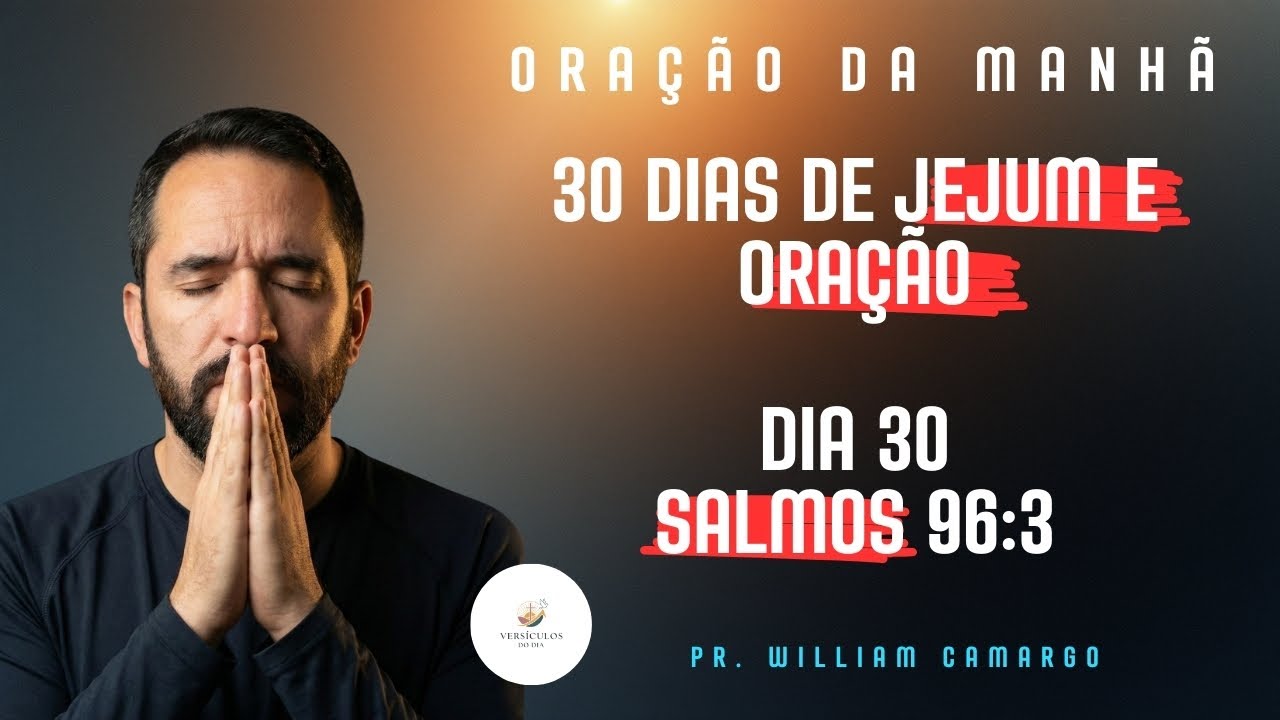 Dia 30 - 30 Dias de Jejum e Oração | Salmos 96: 3