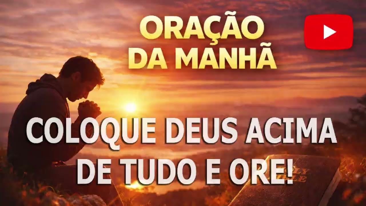 COLOQUE DEUS ACIMA DE TUDO E ORE | ORAÇÃO DA MANHÃ