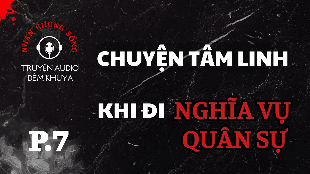 NHÂN CHỨNG SỐNG EP7: GẶP MA KHI ĐI LÍNH Ở BIÊN HÒA #truyenaudio #chuyenmacothat