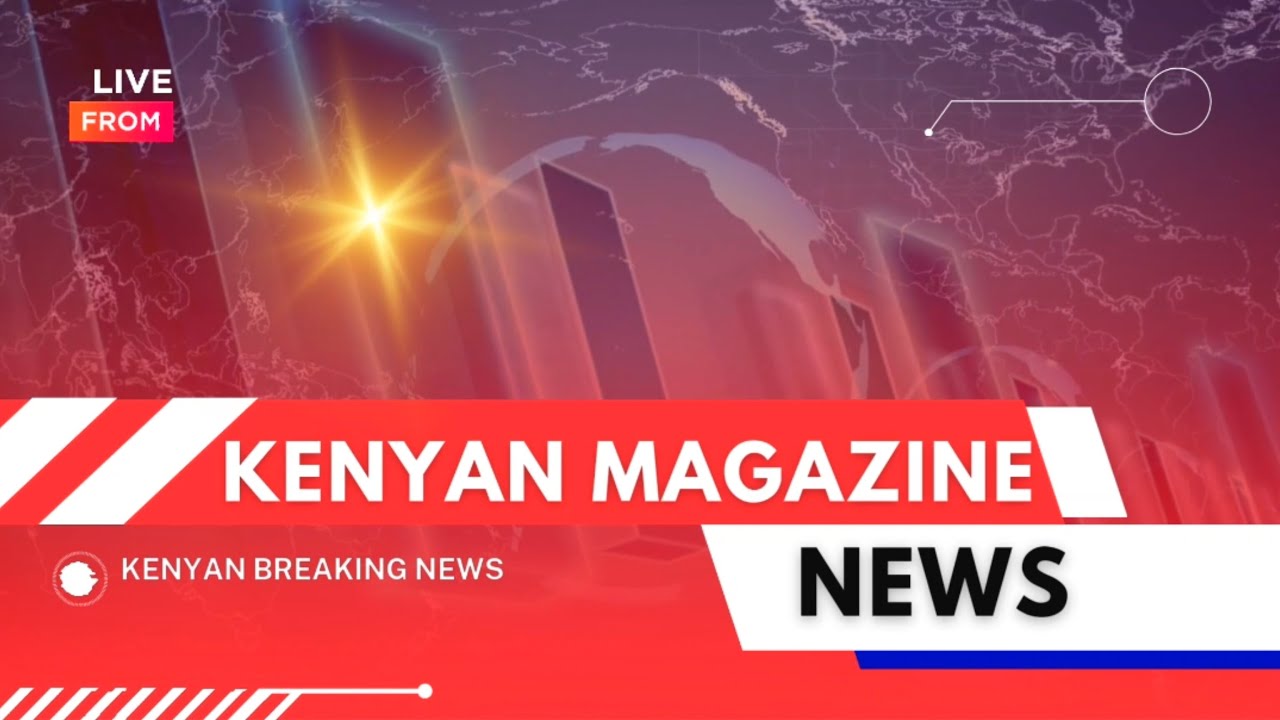Kenyan Magazine TV LIVE🔴| Live News In Kenya Today