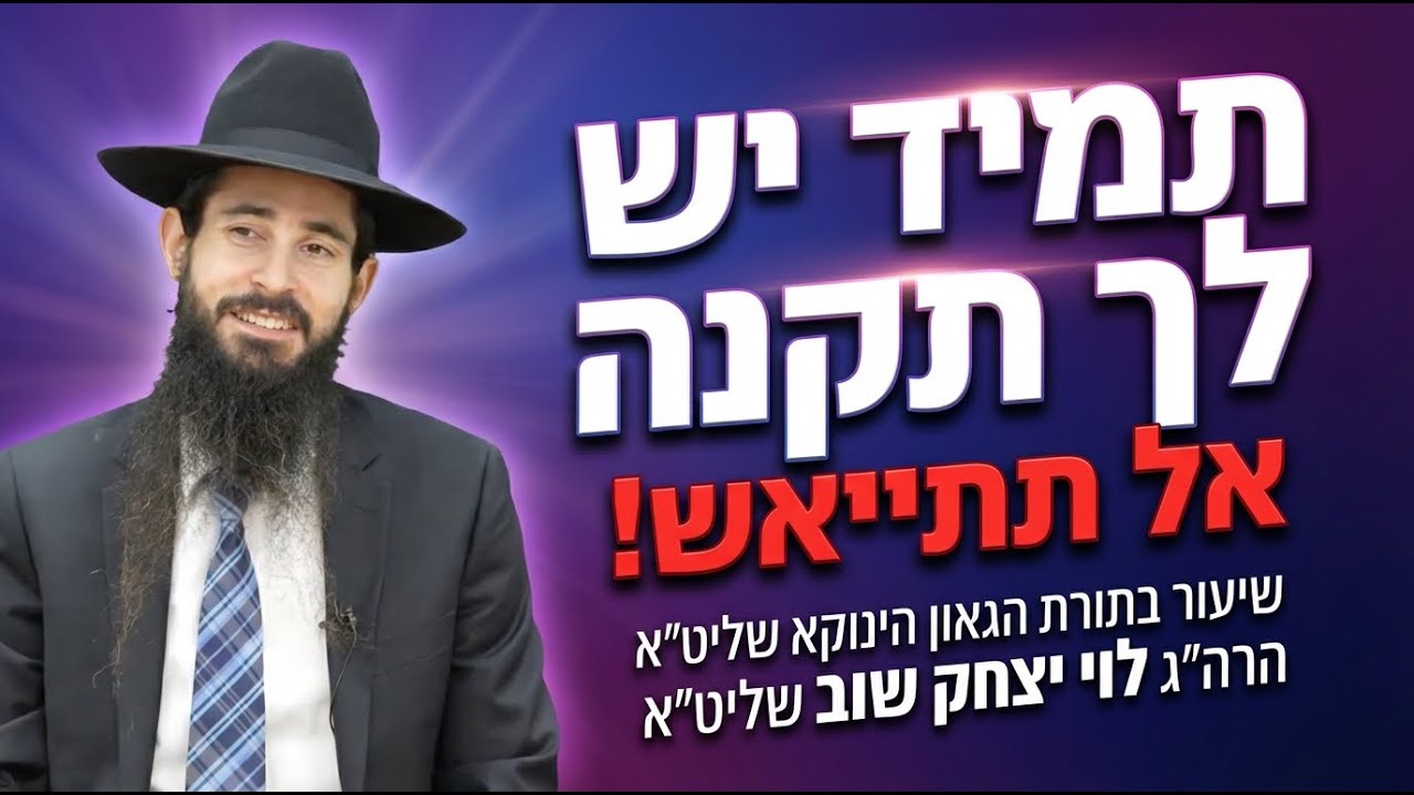 תמיד יש לך תקנה- אל תתייאש! | שיעור בתורת הגאון הינוקא שליט״א | הרה״ג לוי יצחק שוב שליט״א