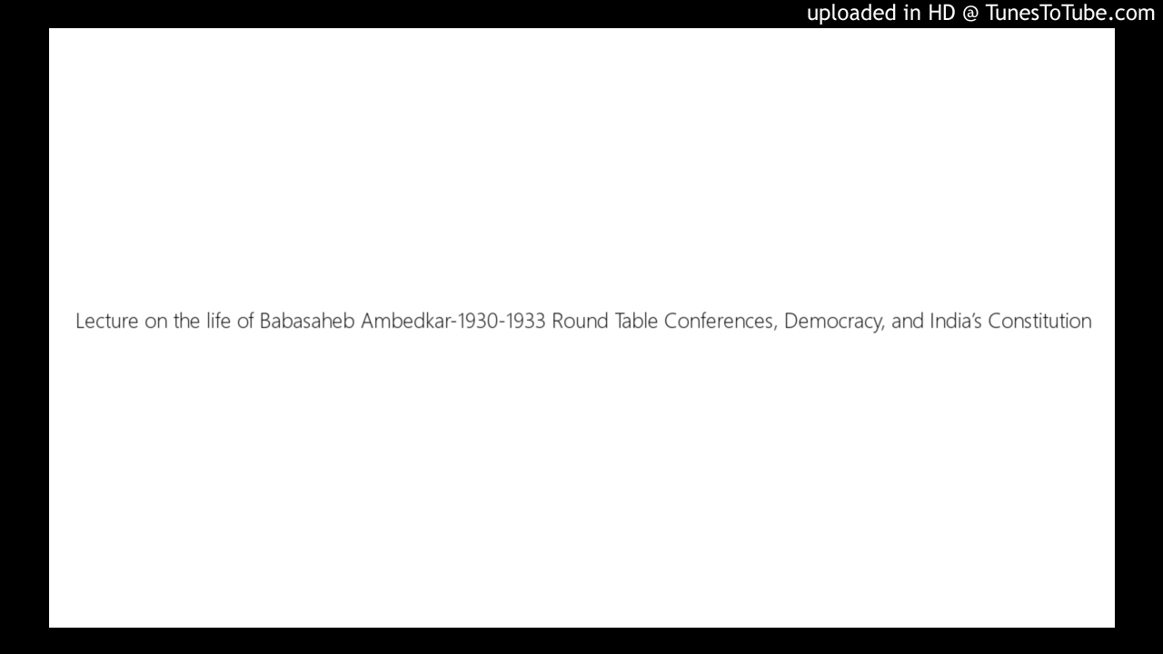 Lecture on the life of Babasaheb Ambedkar-1930-1933 Round Table Conferences, Democracy, and India&rsquo;
