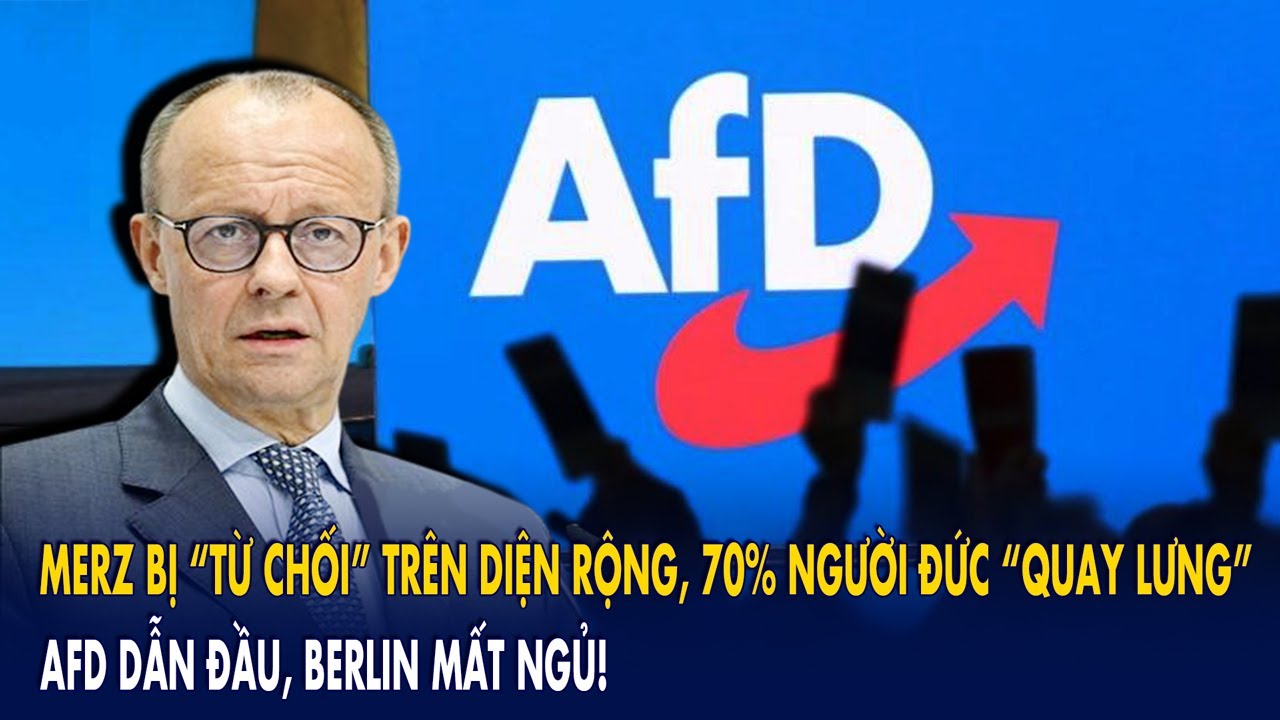Merz bị “từ chối” trên diện rộng, 70% người Đức “quay lưng”: AFD dẫn đầu, Berlin mất ngủ!