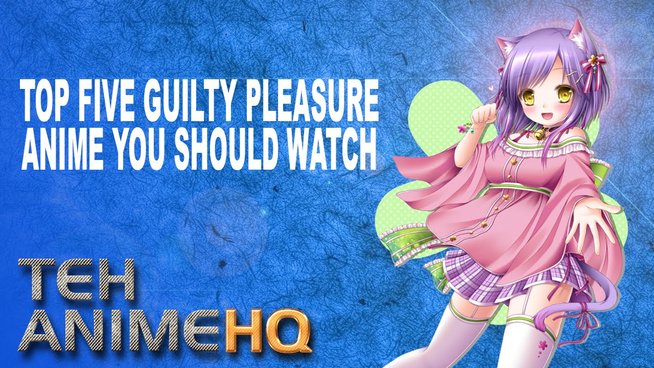 Top 5 Guilty Pleasure Anime You Should Watch