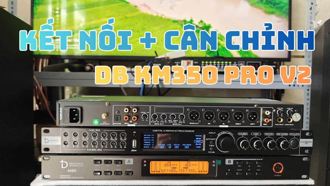 Hướng Dẫn Kết Nối - Cân Chỉnh Vang Cơ Lai Số DBACOUSTIC KM350 Pro V2