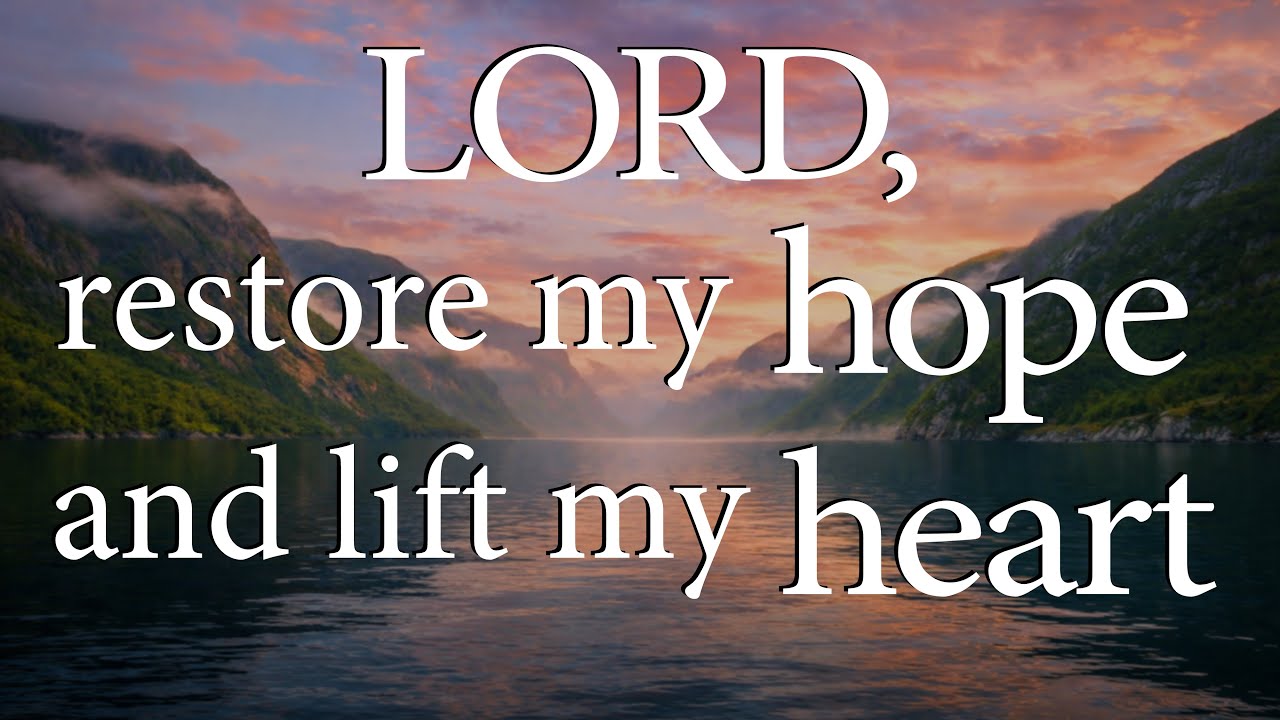 LORD, Restore My Hope and Lift My Heart  —  Christian Prayer for Encouragement