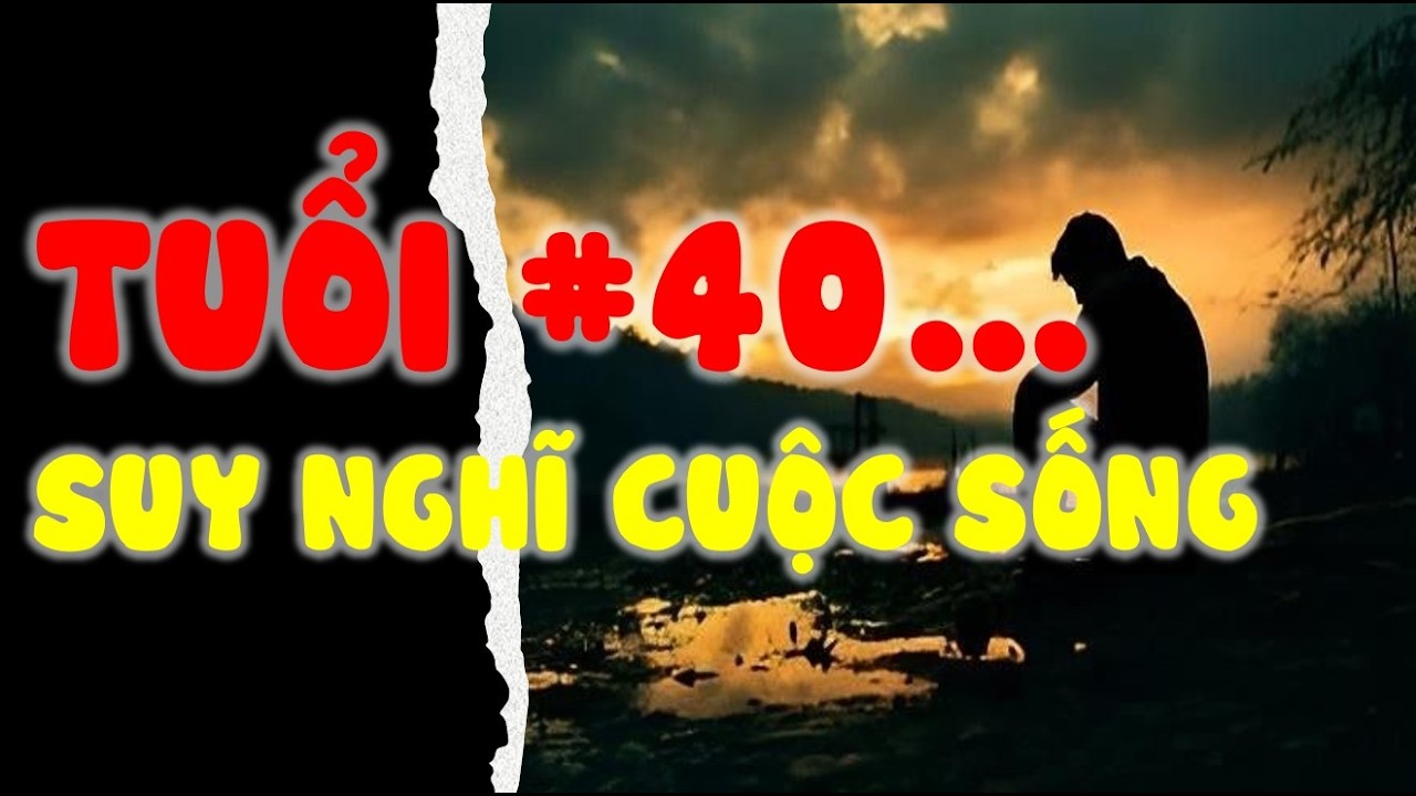 Tuổi 40 và suy nghĩ cuộc sống | Triết lý nhân sinh | Cổ nhân dạy
