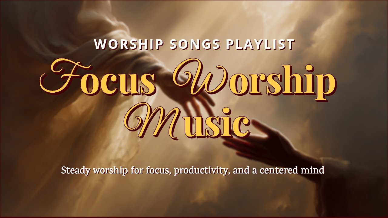 Focus Worship Music for Studying & Work | Calm Christian Worship Playlist