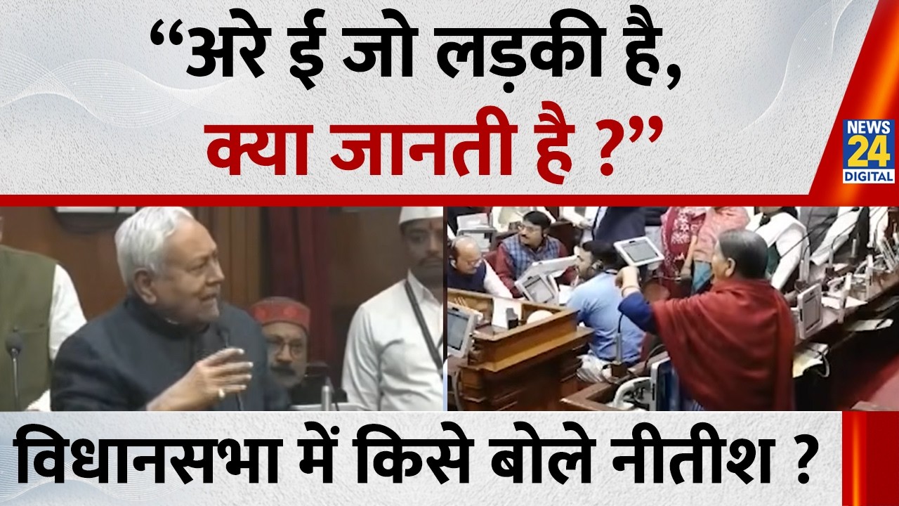 Bihar Vidhan Sabha Live : CM Nitish Kumar ने किससे कहा - “अरे ई जो लड़की है,क्या जानती है ?”