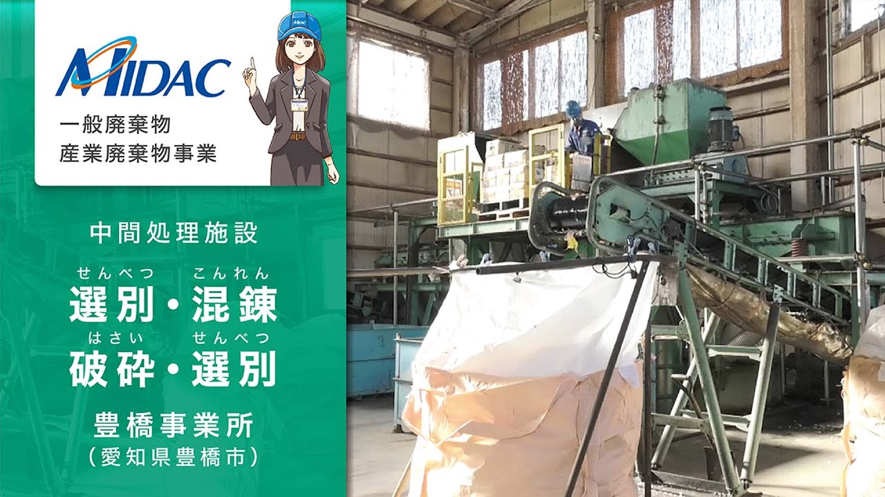 株式会社ミダック豊橋事業所  紹介動画※動画は2019年度の情報を元に作成されています施設案内 「中間処理施設」「選別・混練施設」「破砕施設」「選別施設」