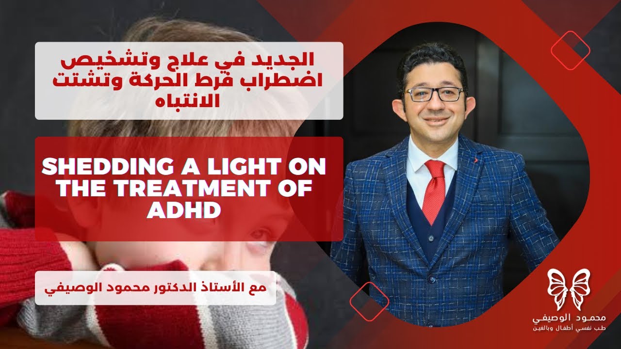 الجديد في علاج وتشخيص اضطراب فرط الحركة وتشتت الانتباه مع الأستاذ الدكتور محمود الوصيفي
