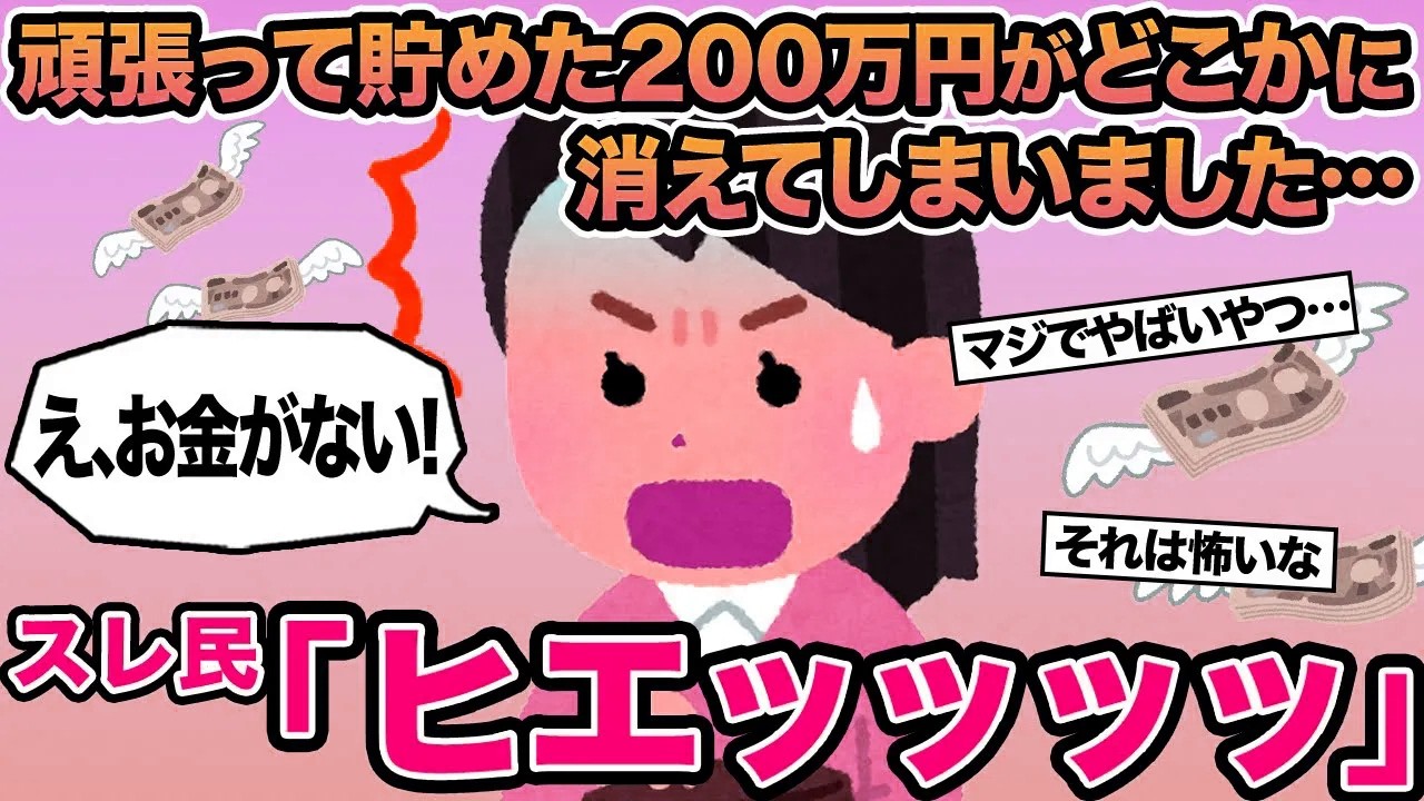 【報告者キチ】頑張って貯めた200万円がどこかに消えてしまいました...→スレ民「ヒエッッッッ」