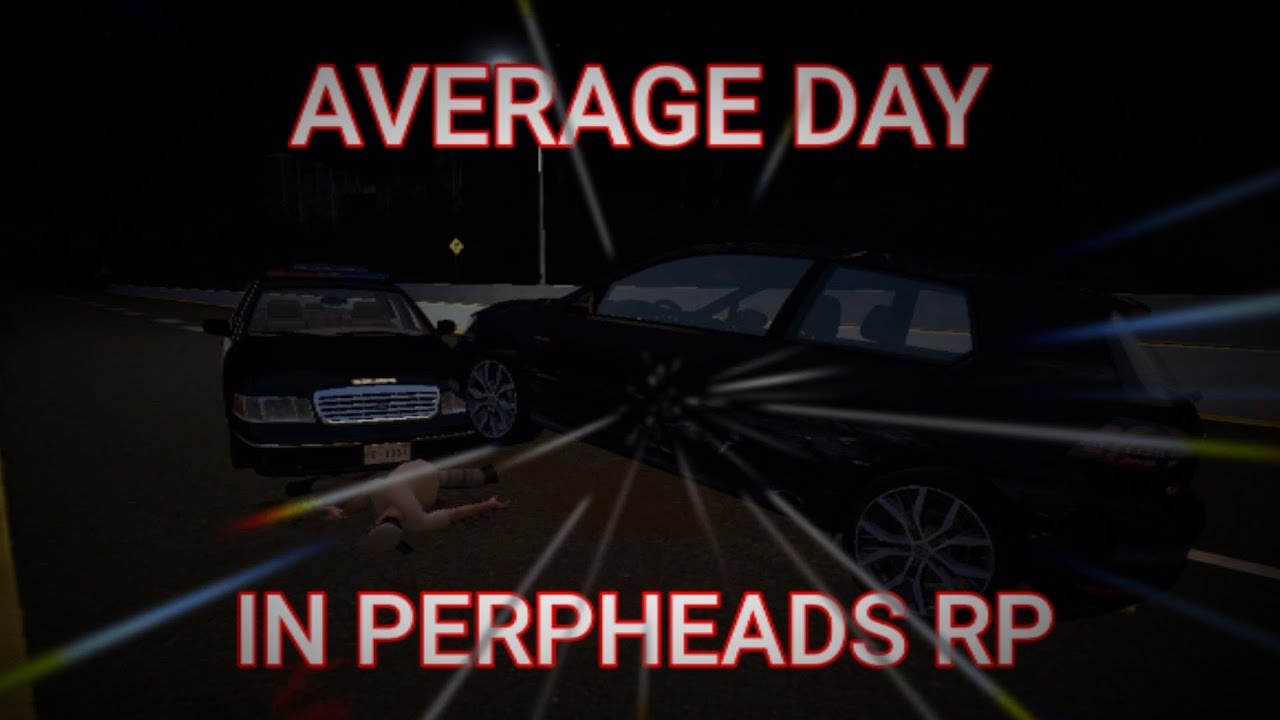 AVERAGE DAY IN PERPHEADS RP