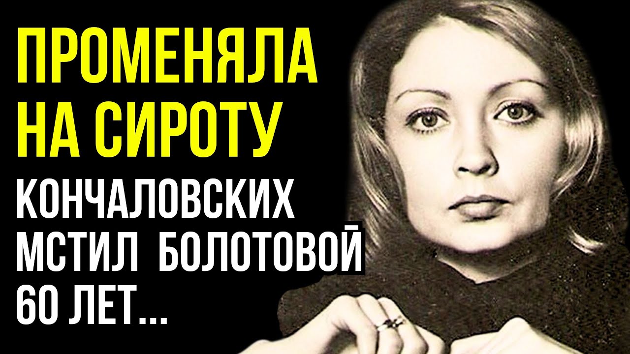 ЖАННА БОЛОТОВА: ПОЧЕМУ ОНА ОТВЕРГЛА КОНЧАЛОВСКОГО РАДИ «СИРОТЫ»?