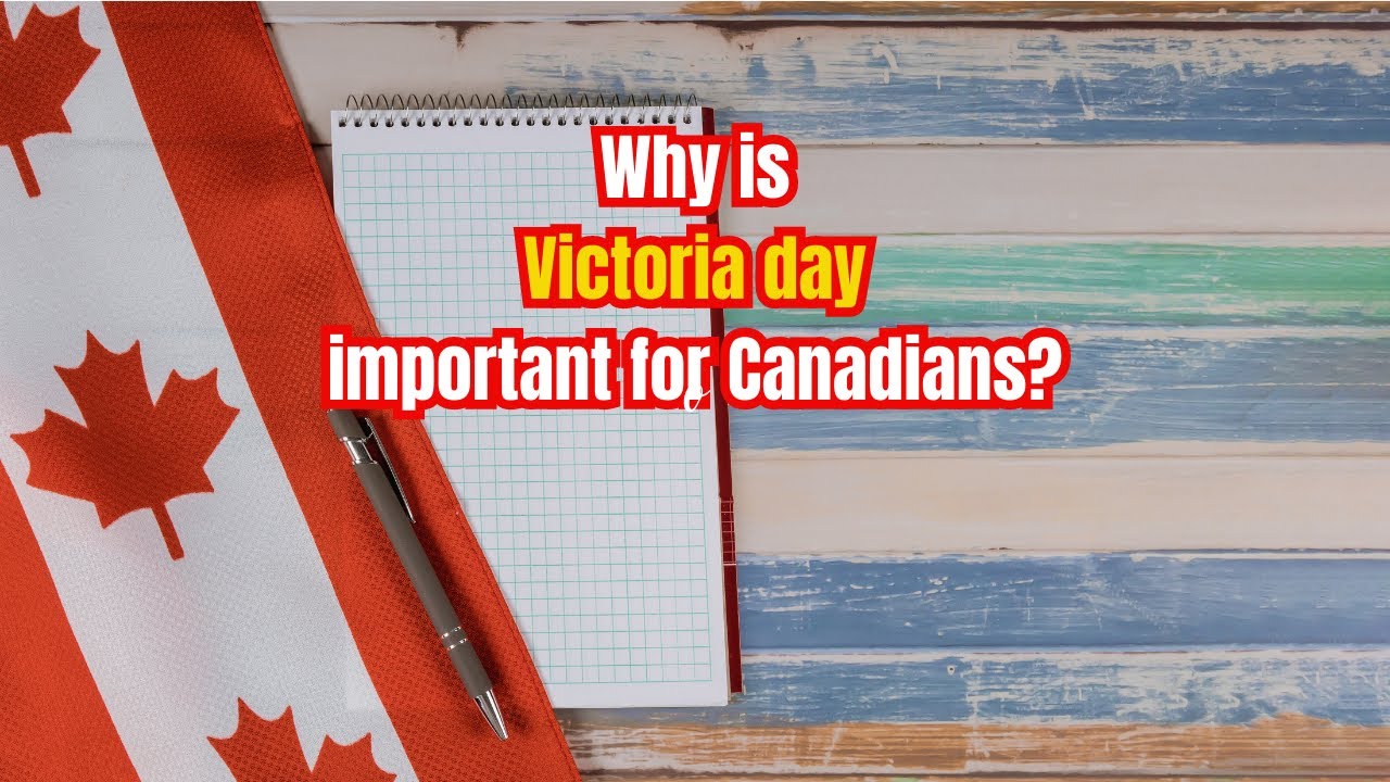 Why is Victoria day so important for Canadians?