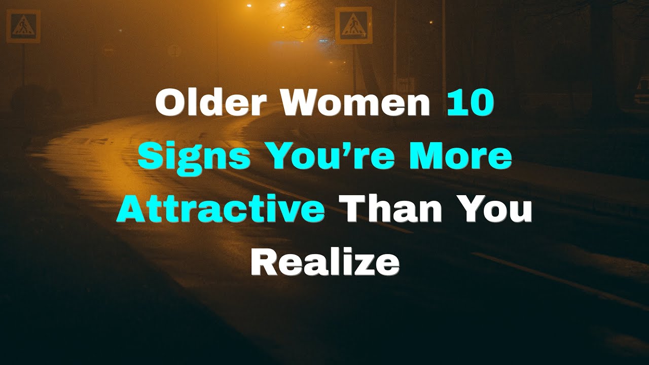 Older Women: 10 Signs You’re More Attractive Than You Realize