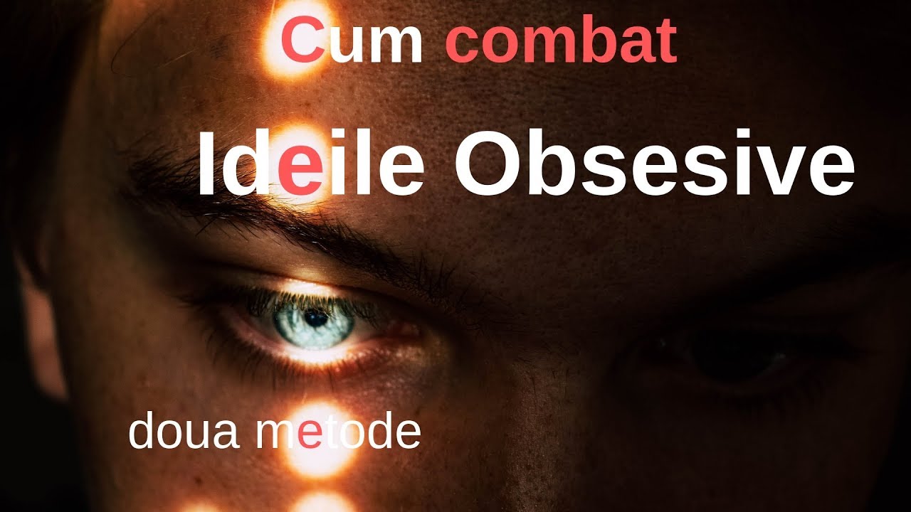 2 metode de combatere a Ideilor Obsesive