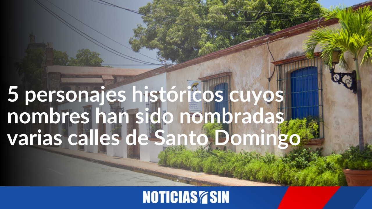 5 personajes históricos cuyos nombres han sido nombradas varias calles de Santo Domingo