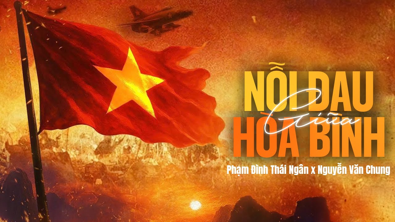 NỖI ĐAU GIỮA HÒA BÌNH | PHẠM ĐÌNH THÁI NGÂN x NGUYỄN VĂN CHUNG