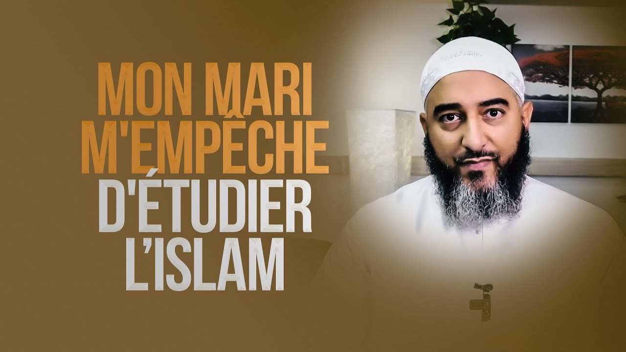 MON MARI M'EMPÊCHE D'ÉTUDIER L’ISLAM - NADER ABOU ANAS