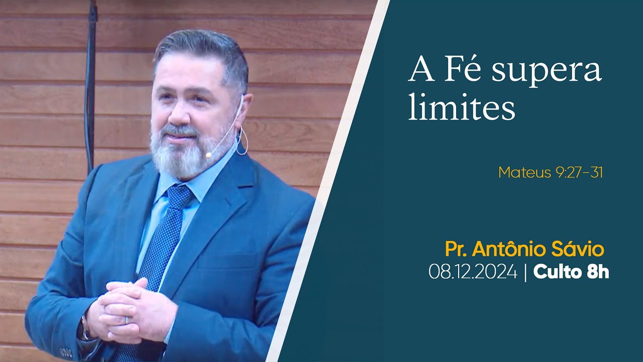 A Fé supera limites | Pr. Antônio Sávio | 08.12.2024