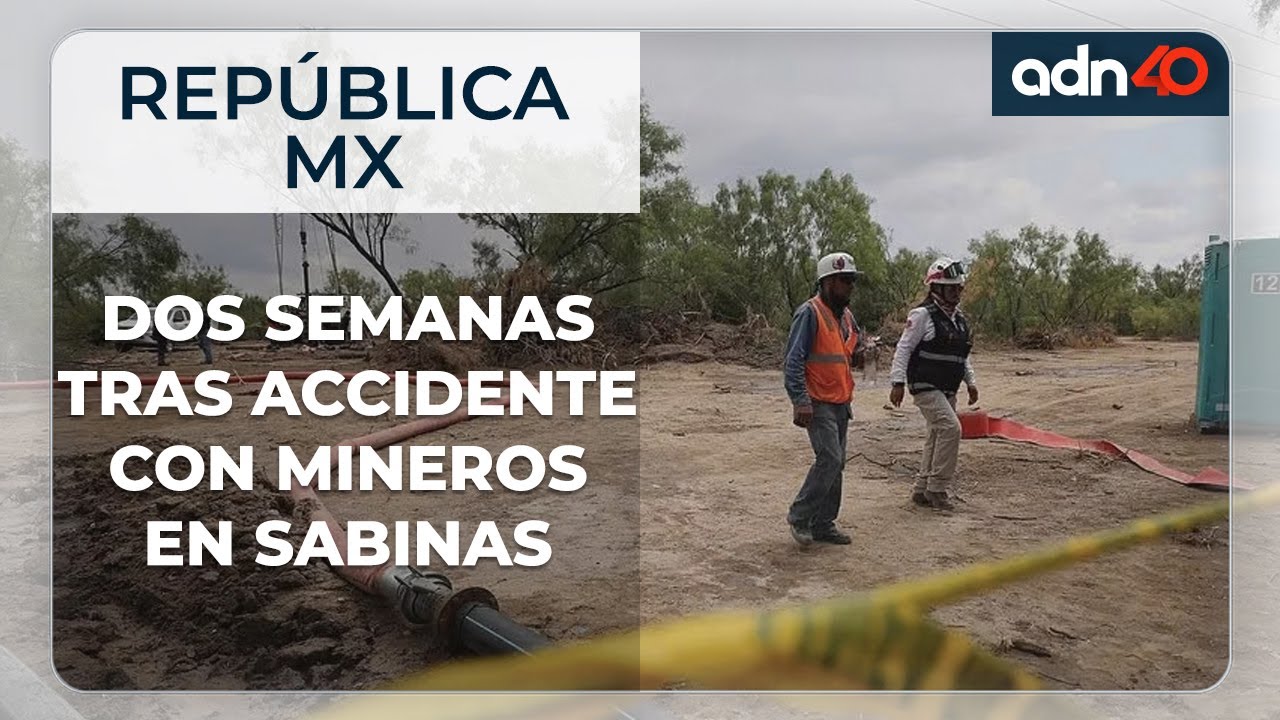 A dos semanas del accidente de mineros en Sabinas, Coahuila