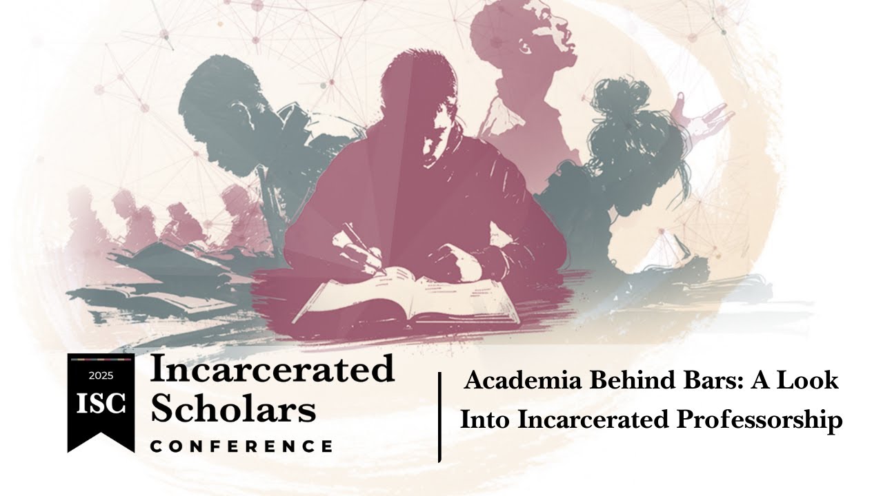 Incarcerated Scholars Conference 2025: Academia Behind Bars: A Look Into Incarcerated Professorship