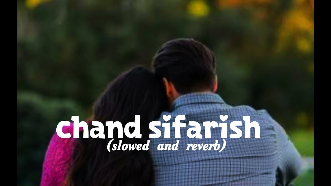 chand sifarish slowed and reverb song