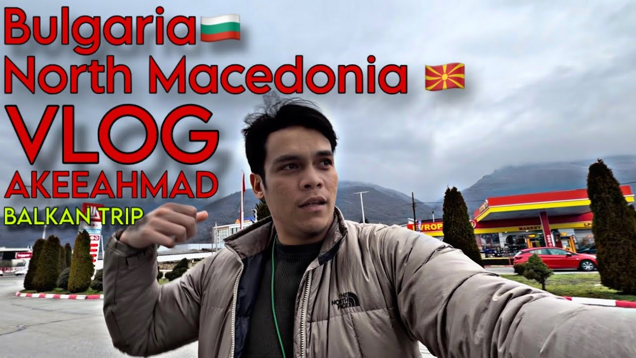 Vlog AkeeAhmad Edisi : Balkan, Bulgaria dan North Macedonia 