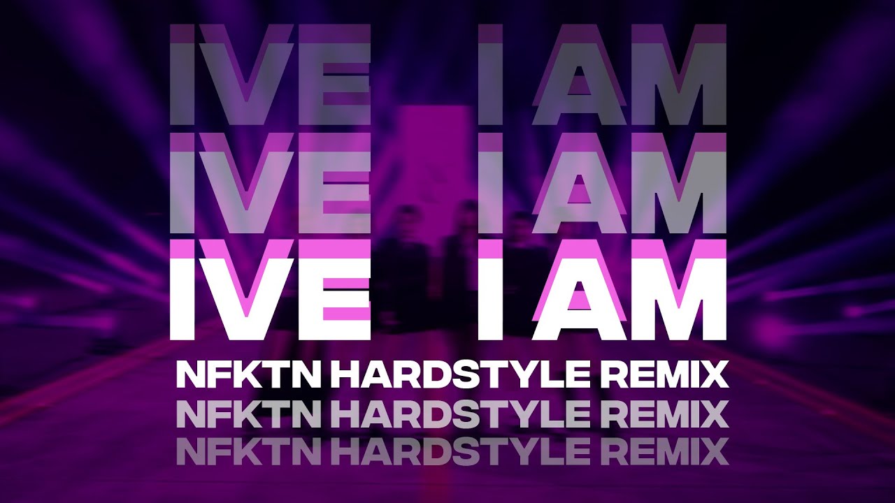 IVE - I AM (NFKTN Hardstyle Remix)
