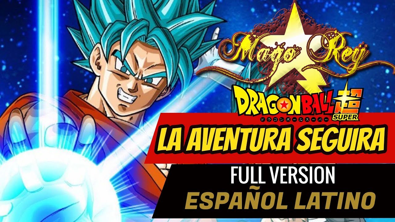 LA AVENTURA SEGUIRA (FULL VERSION) - MAGO REY /DRAGON BALL SUPER OPENING LATINO