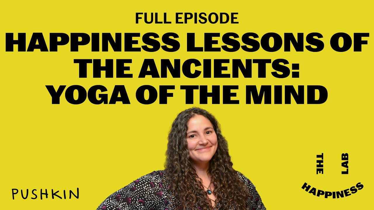 Happiness Lessons of The Ancients: Yoga of the Mind | The Happiness Lab | Dr. Laurie Santos