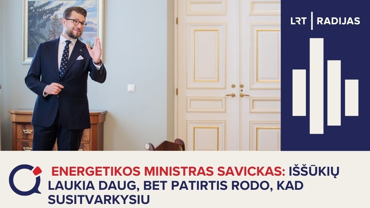 Energetikos ministras Savickas: i&scaron;&scaron;ūkių laukia daug, bet patirtis rodo, kad susitvarkysiu