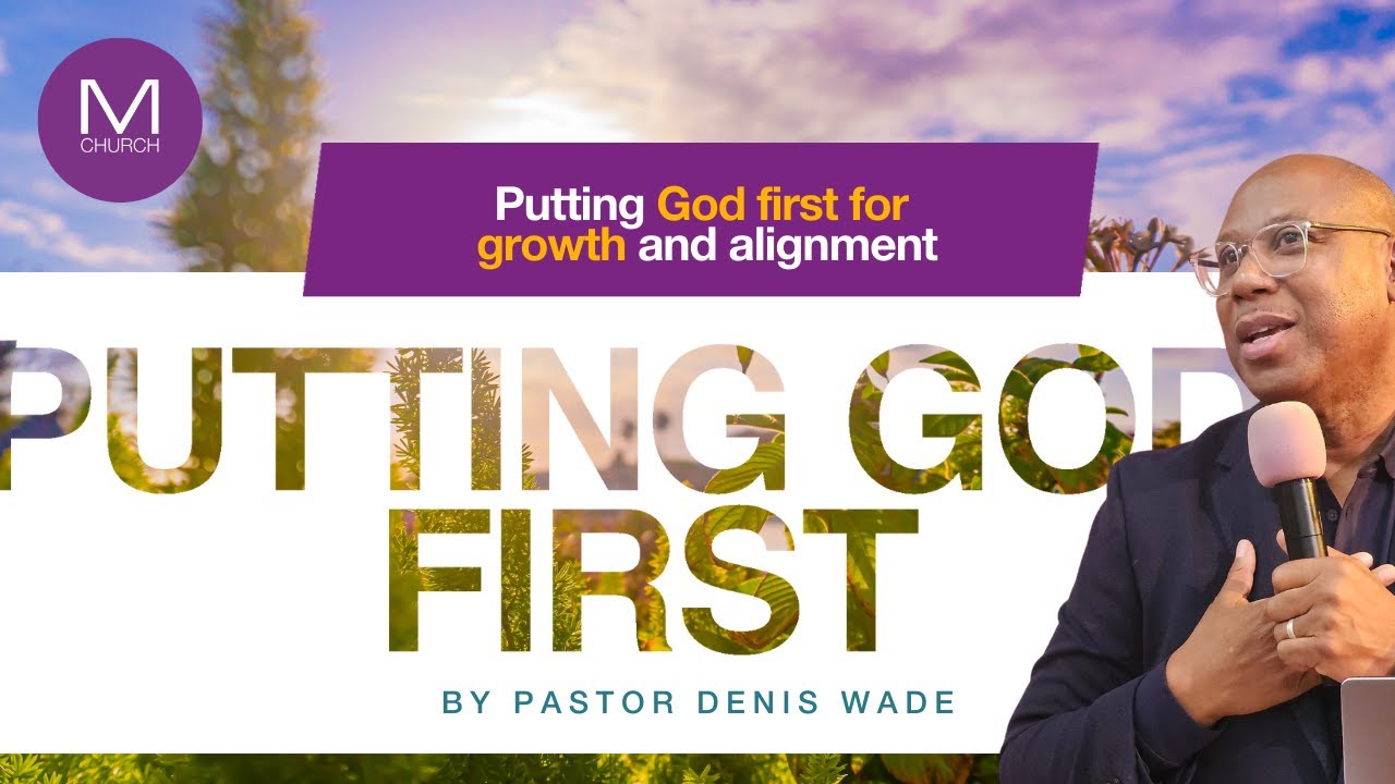 Putting  God First for Growth and Alignment. By Pastor Denis Wade