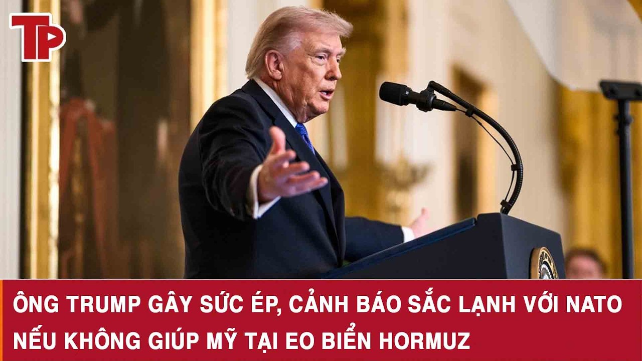 Ông Trump gây sức ép, cảnh báo sắc lạnh với NATO nếu không giúp Mỹ tại eo biển Hormuz