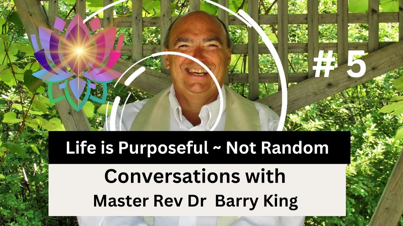Life is Purposeful. Not Random  ~  Conversations with Master Rev Barry King