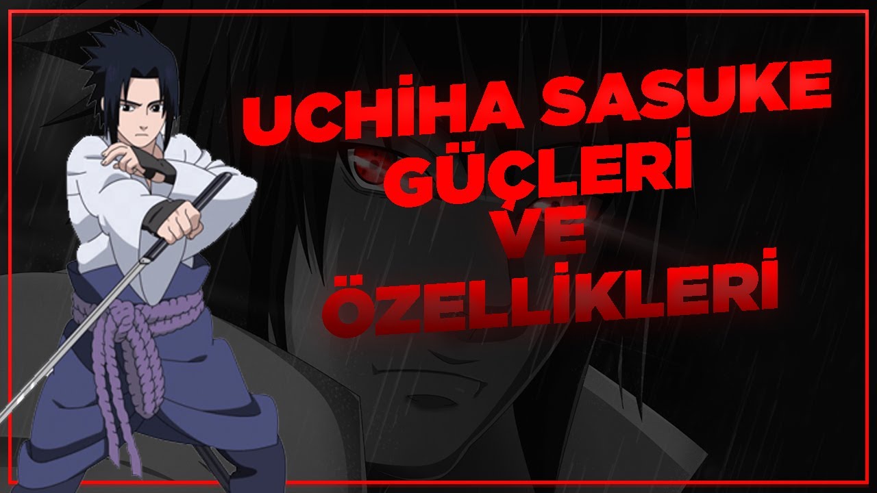 Sasuke Güçleri ve Özellikleri | Naruto Shippuuden Türkçe [Boruto Spoiler!]