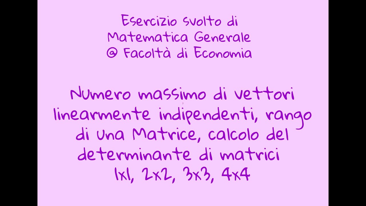 Esercizio Matematica Generale - 03 - Rango di una Matrice, determinante di matrici fino a 4x4