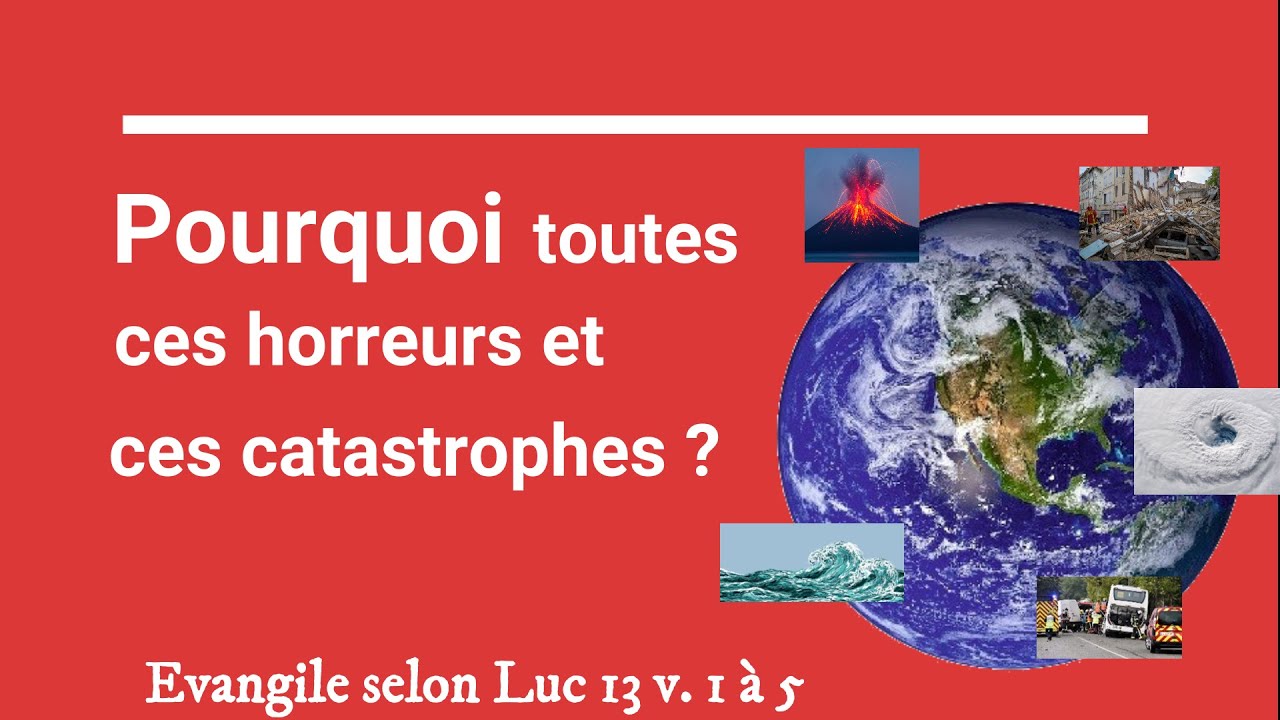 127 - Pourquoi toutes ces horreurs et ces catastrophes (Luc 13 v 1 à 5)