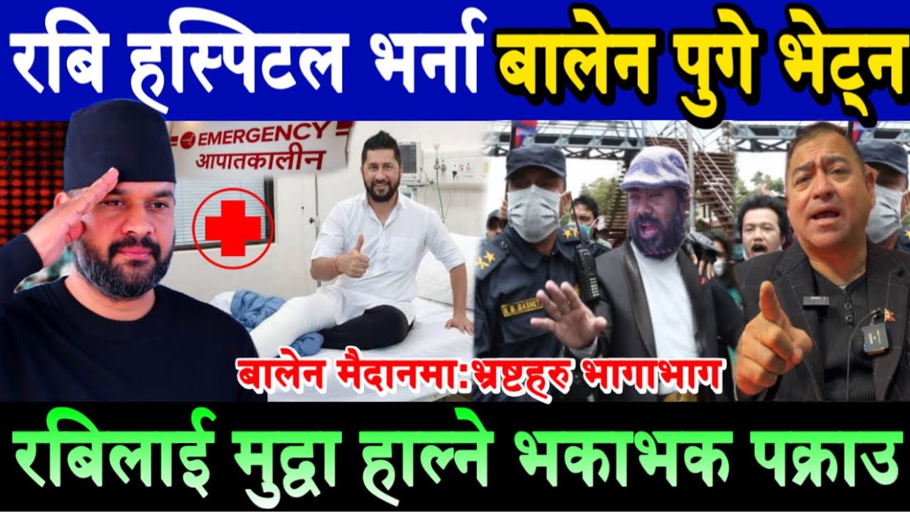 Rabi Lamichhane हस्पिटलमा भर्ना। रबिलाई मुद्वा हाल्ने भकाभक पक्राउ। Balenको इन्ट्रीले भ्रष्ट भागाभाग