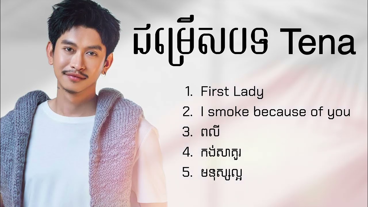 ជម្រើសបទ Tena : First Lady,I smoke because of you,ពលី,កង់សាគួរ,មនុស្សល្អ