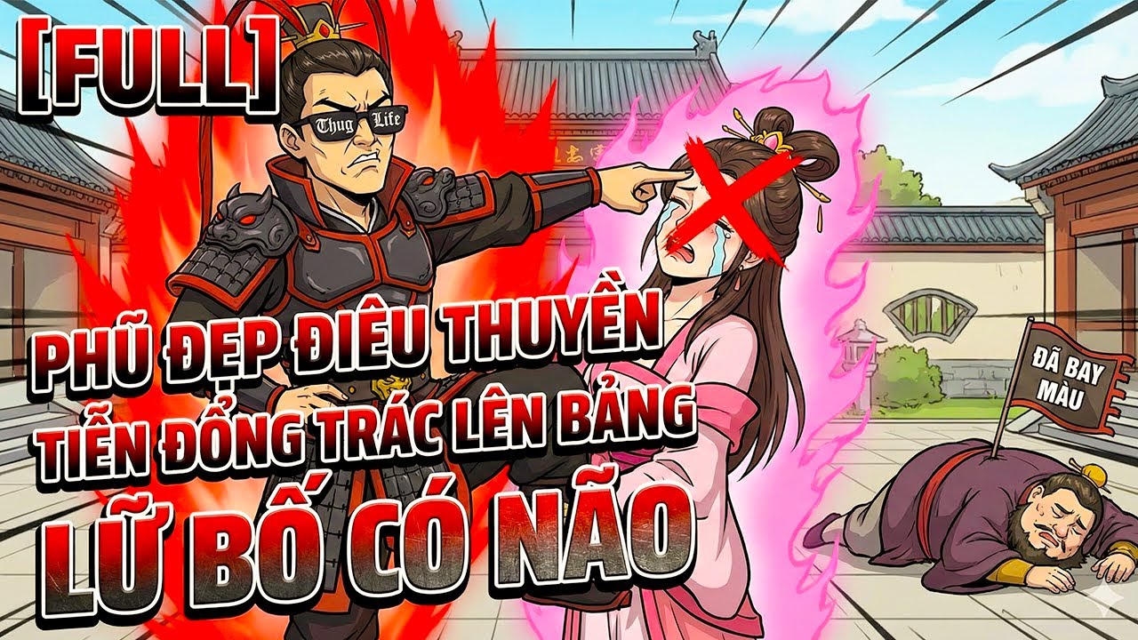 [FULL] Xuyên Không Thành Lữ Bố: Simp Lỏ Hóa Chad Boy, Phũ Đẹp Điêu Thuyền Khiến Nàng Khóc Thét