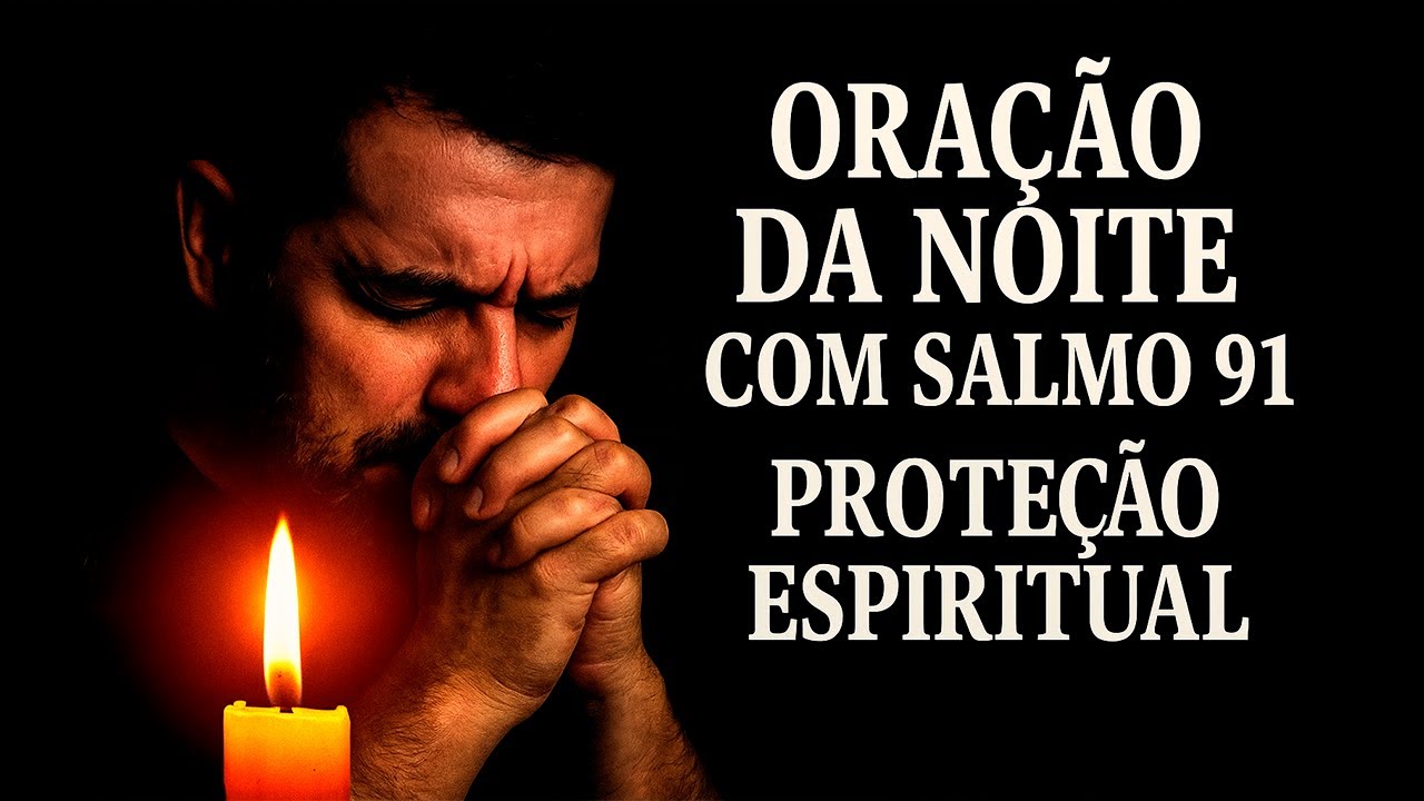 ORAÇÃO DA NOITE COM SALMO 91 – PROTEÇÃO ESPIRITUAL ENQUANTO VOCÊ DORME