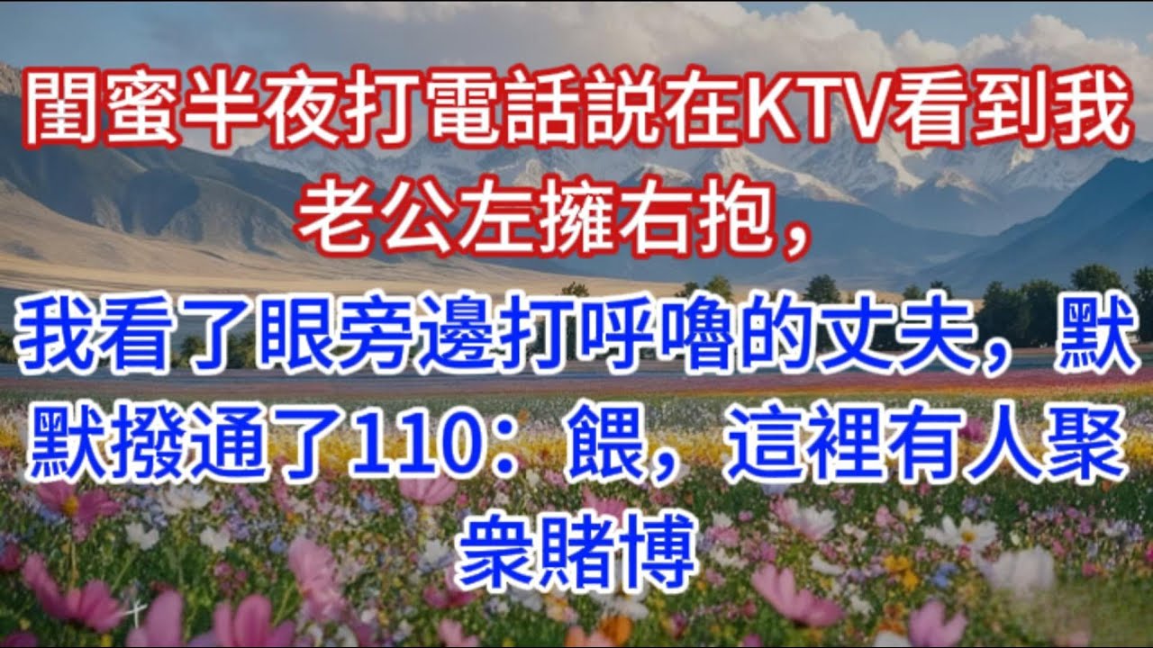 閨蜜半夜打電話説在KTV看到我老公左擁右抱，我看了眼旁邊打呼嚕的丈夫，默默撥通了110：餵，這裡有人聚衆賭博