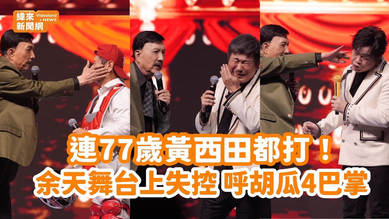 連77歲黃西田都打！余天舞台上失控狂毆胡瓜4巴掌@videolandnews