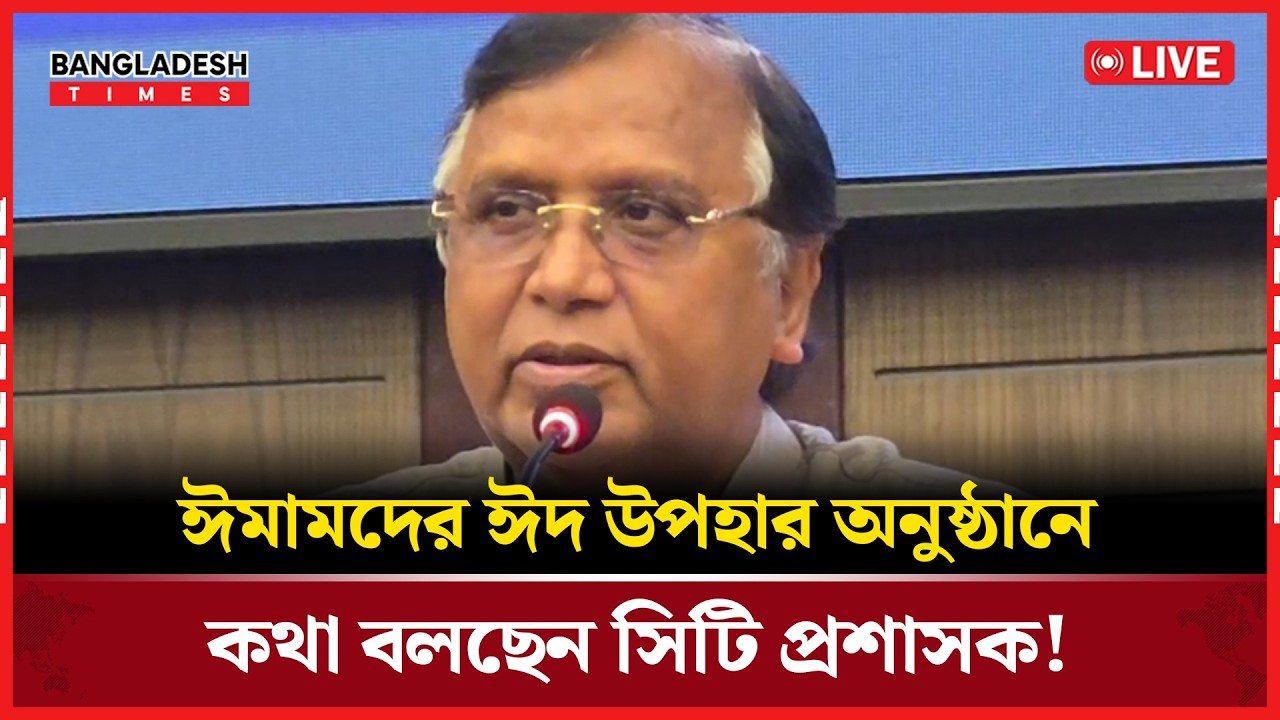 Live: ঈমামদের ঈদ উপহার অনুষ্ঠানে কথা বলছেন সিটি প্রশাসক!...