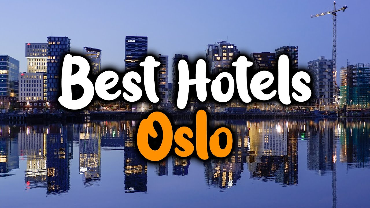 Best Hotels in Oslo - For Families, Couples, Work Trips, Luxury & Budget