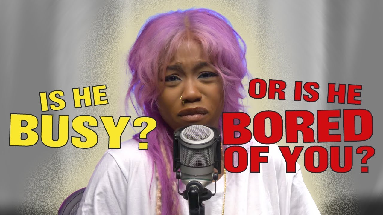 SO IS HE BUSY OR IS HE BORED OF YOU?
