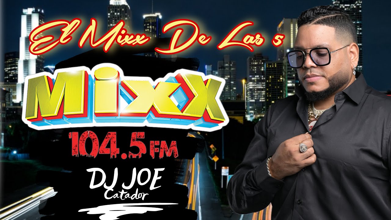 10MA VERSION LA MEZCLA MIXX CON DJ JOE CATADOR POR LA EMISORA MIXX 104 5 LaMezclaMixx104 5