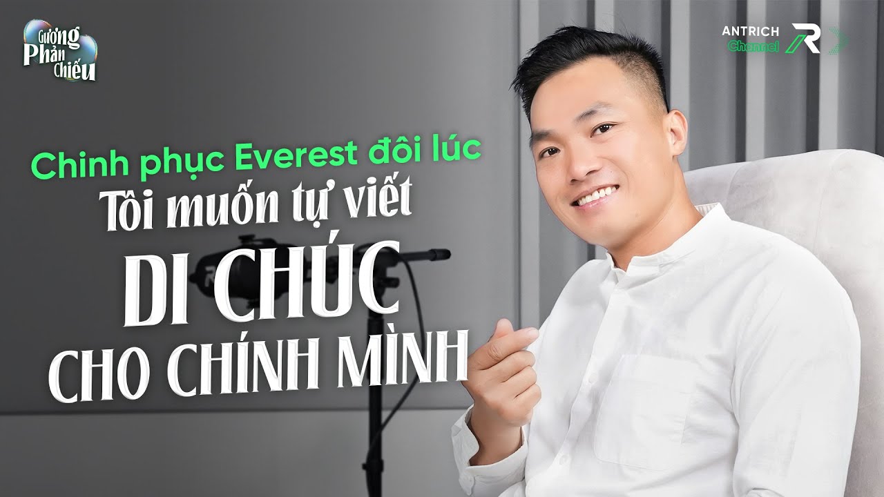 Chinh Phục Everest Đôi Lúc Tôi Muốn Tự Viết Di Chúc Cho Chính Mình | Nhà Leo Núi Phan Thanh Nhiên
